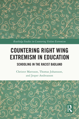 Countering Right Wing Extremism in Education: Schooling in the Racist Badland - Mattsson, Christer, and Johansson, Thomas, and Andreasson, Jesper