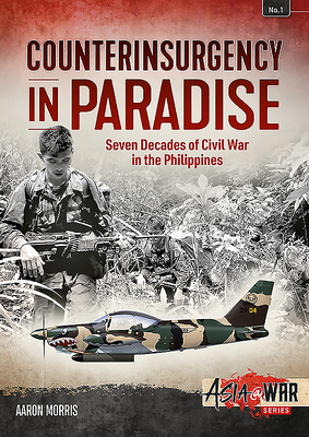 Counterinsurgency in Paradise: Seven Decades of Civil War in the Philippines - Morris, Aaron