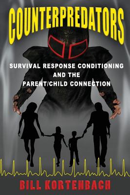 Counterpredators: Survival Response Conditioning and the Parent/Child Connection. - Kortenbach, Bill