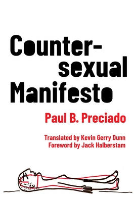 Countersexual Manifesto - Preciado, Paul B, and Dunn, Kevin Gerry (Translated by), and Halberstam, Jack, Professor (Foreword by)