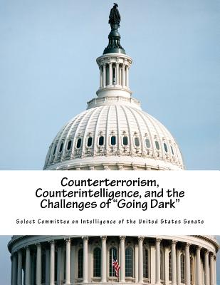 Counterterrorism, Counterintelligence, and the Challenges of Going Dark - Select Committee on Intelligence of the