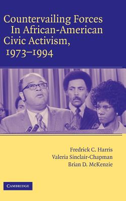 Countervailing Forces in African-American Civic Activism, 1973 1994 - Harris, Frederick C, Professor, and Sinclair-Chapman, Valeria, and Harris, Fredrick C