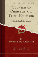 Counties of Christian and Trigg, Kentucky: Historical and Biographical (Classic Reprint)