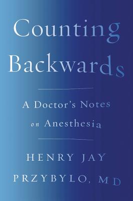 Counting Backwards: A Doctor's Notes on Anesthesia - Przybylo, Henry Jay