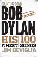 Counting Down Bob Dylan: His 100 Finest Songs