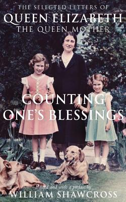 Counting One's Blessings: The Collected Letters of Queen Elizabeth the Queen Mother - Shawcross, William