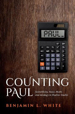 Counting Paul: Scientificity, Fuzzy Math, and Ideology in Pauline Studies - White, Benjamin L.