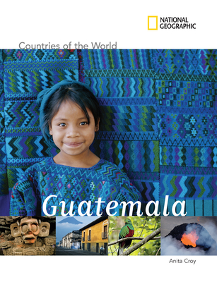 Countries of The World: Guatemala - Croy, Anita, and National Geographic Kids