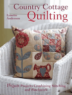 Country Cottage Quilting: Over 20 Quirky Quilt Projects Combining Stitchery with Patchwork