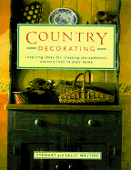 Country Decorating: Inspiring Ideas for Creating the Authentic Country Look in Your Home