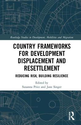 Country Frameworks for Development Displacement and Resettlement: Reducing Risk, Building Resilience - Price, Susanna (Editor), and Singer, Jane (Editor)