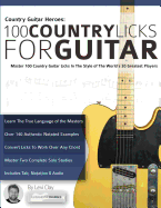 Country Guitar Heroes - 100 Country Licks for Guitar: Master 100 Country Guitar Licks In The Style of The World's 20 Greatest Players (Play Country Guitar Licks)