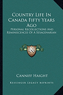 Country Life In Canada Fifty Years Ago: Personal Recollections And Reminiscences Of A Sexagenarian