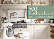 Country Living: 500 Kitchen Ideas: Style, Function & Charm - De Vito, Dominique