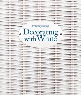 Country Living Decorating with White - Hyams, Gina (Editor)