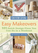 Country Living Easy Makeovers: 101 Quick Design Fixes You Can Do in a Weekend