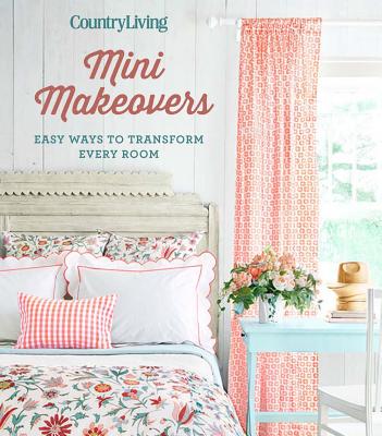 Country Living Mini Makeovers: Easy Ways to Transform Every Room - Country Living