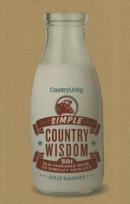 Country Living: Simple Country Wisdom: 501 Old-Fashioned Ideas to Simplify Your Life - Waggoner, Susan, and Country Living