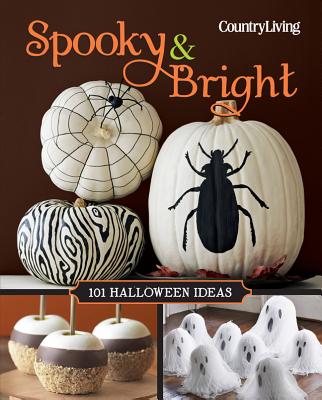 Country Living Spooky & Bright: 101 Halloween Ideas - Country Living (Editor)