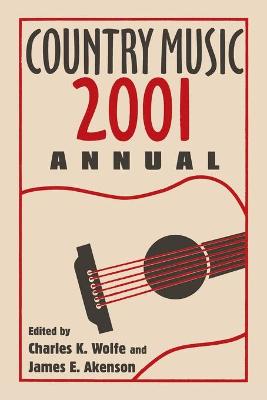 Country Music Annual 2001 - Wolfe, Charles K (Editor), and Akenson, James E (Editor)