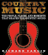 Country Music: The People, Places, Adn Moments That Shaped the Country Sound
