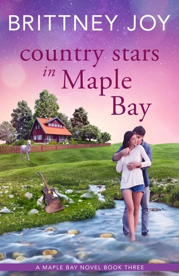 Country Stars in Maple Bay: A Sweet Small Town Cowboy Romance - Joy, Brittney
