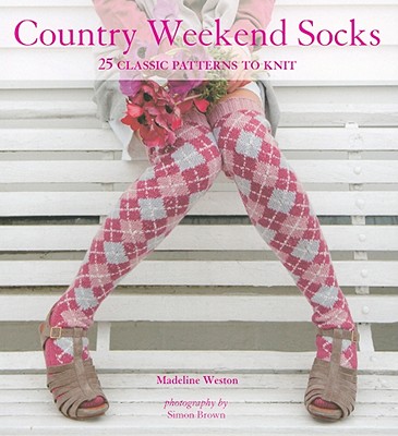 Country Weekend Socks: 25 Classic Patterns to Knit - Weston, Madeline, and Brown, Simon (Photographer)