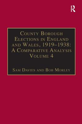 County Borough Elections in England and Wales, 1919-1938: A Comparative Analysis: Volume 4: Exeter - Hull - Davies, Sam, and Morley, Bob