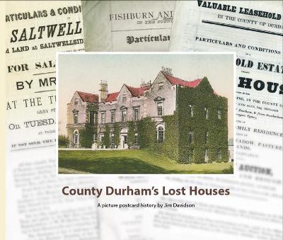 County Durham's Lost Houses: A Picture Postcard History - Davidson, Jim