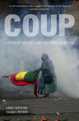 Coup: A Story of Violence and Resistance in Bolivia - Farthing, Linda, and Becker, Thomas