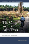 Coup and the Palm Trees: Agrarian Conflict and Political Power in Honduras