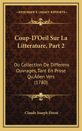 Coup-D'Oeil Sur La Litterature, Part 2: Ou Collection de Differens Ouvrages, Tant En Prose Qu'en Vers (1780)