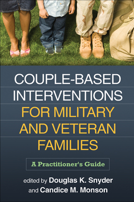 Couple-Based Interventions for Military and Veteran Families: A Practitioner's Guide - Snyder, Douglas K, PhD (Editor), and Monson, Candice M, PhD (Editor)