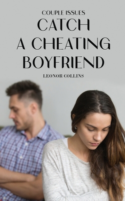 Couple Issues - Catch a Cheating Boyfriend: Find Out if Your Partner Is Cheating on You, Tricks to Find Infidelity - Collins, Leonor