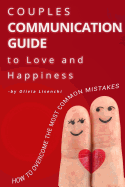 Couples Communication Guide to Love and Happiness. How to overcome the most common mistakes