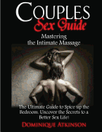 Couples Sex Guide: Mastering the Intimate Massage: : The Ultimate Guide to Spicing Up the Bedroom: Uncover the Secrets to a Better Sex Life !