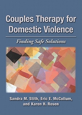 Couples Therapy for Domestic Violence: Finding Safe Solutions - Stith, Sandra M, and McCollum, Eric E, and Rosen, Karen H