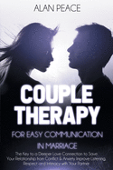 Couples Therapy for Easy Communication in Marriage: The Key to a Deeper Love Connection to Save Your Relationship from Conflict & Anxiety. Improve Listening, Respect and Intimacy with Your Partner