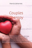 Couples Therapy: Rid Your Relationships of Anxiety, Jealousy, and Codependency. Develop a Deeper Connection with Your Partner, Improve Intimacy and Rejuvenate Your Relationship