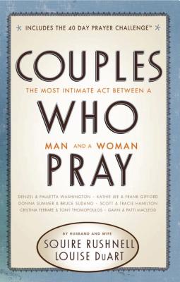 Couples Who Pray: The Most Intimate Act Between a Man and a Woman - Rushnell, Squire, and DuArt, Louise