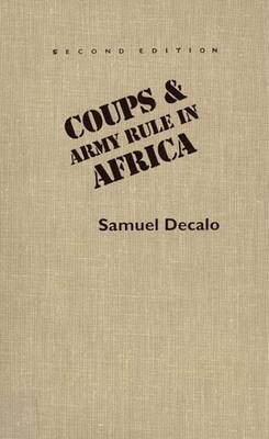 Coups and Army Rule in Africa: Motivations and Constraints, Second Edition - Decalo, Samuel, Professor