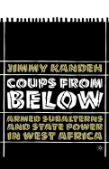 Coups from Below: Armed Subalterns and State Power in West Africa