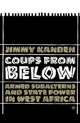 Coups from Below: Armed Subalterns and State Power in West Africa - Kandeh, J