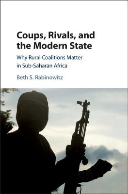 Coups, Rivals, and the Modern State: Why Rural Coalitions Matter in Sub-Saharan Africa - Rabinowitz, Beth S