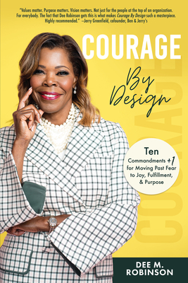 Courage by Design: Ten Commandments +1 for Moving Past Fear to Joy, Fulfillment, and Purpose - Robinson, Dee M