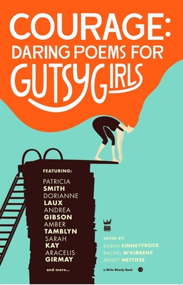 Courage: Daring Poems for Gutsy Girls - Finneyfrock, Karen (Editor), and Nettifee, Mindy (Editor), and McKibbens, Rachel (Editor)