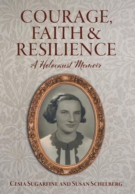 Courage, Faith and Resilience: A Holocaust Memoir - Sugarfine, Cesia, and Schelberg, Susan