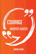 Courage Greatest Quotes - Quick, Short, Medium or Long Quotes. Find the Perfect Courage Quotations for All Occasions - Spicing Up Letters, Speeches, and Everyday Conversations.