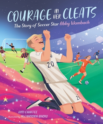 Courage in Her Cleats: The Story of Soccer Star Abby Wambach - Chaffee, Kim