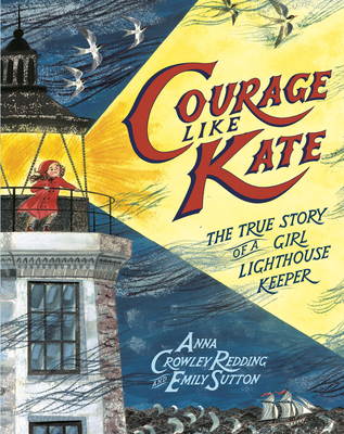 Courage Like Kate: The True Story of a Girl Lighthouse Keeper - Redding, Anna Crowley